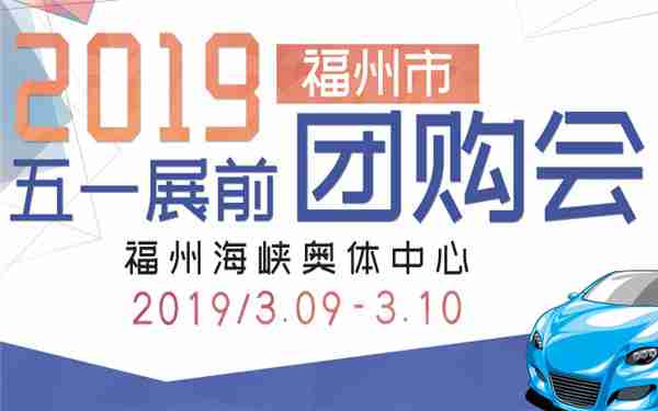 2019福州五一车展展前官方团购会