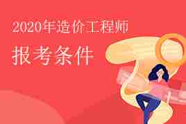 2020年一级造价工程师报考条件有这些！